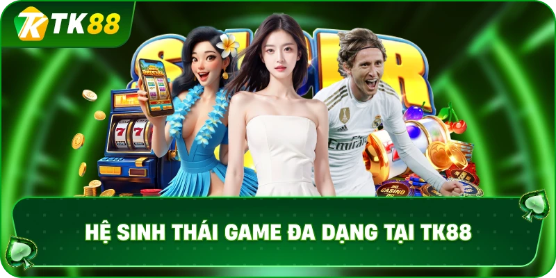 he-sinh-thai-game-da-dang-tai-tk88