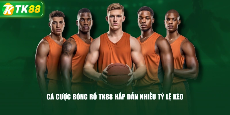 Cá Cược Bóng Rổ TK88 Hấp Dẫn Nhiều Tỷ Lệ Kèo