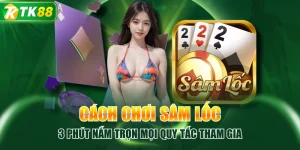 Cách Chơi Sâm Lốc | 3 Phút Nắm Trọn Mọi Quy Tắc Tham Gia