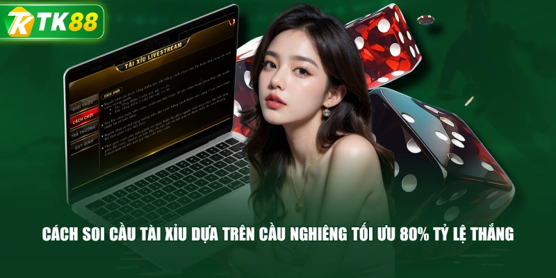 Cách soi cầu Tài Xỉu dựa trên cầu nghiêng tối ưu 80% tỷ lệ thắng