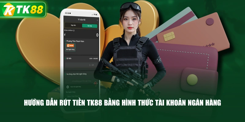 Hướng Dẫn Rút Tiền TK88 Bằng Hình Thức Tài Khoản Ngân Hàng