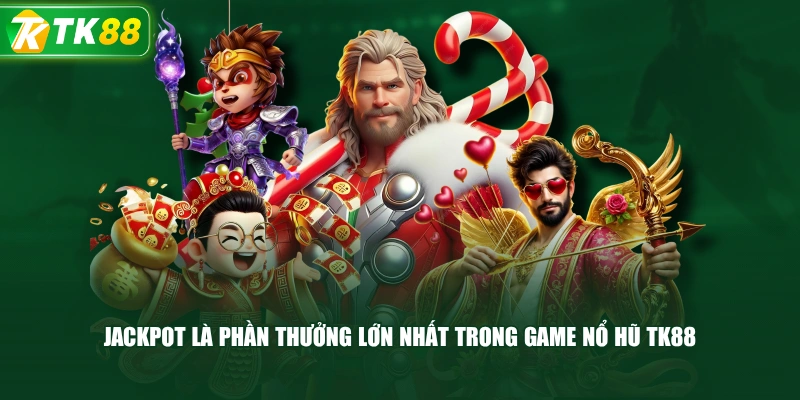 Jackpot Là Phần Thưởng Lớn Nhất Trong Game Nổ Hũ TK88