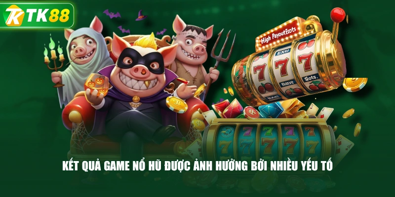 Kết Quả Game Nổ Hũ Được Ảnh Hưởng Bởi Nhiều Yếu Tố