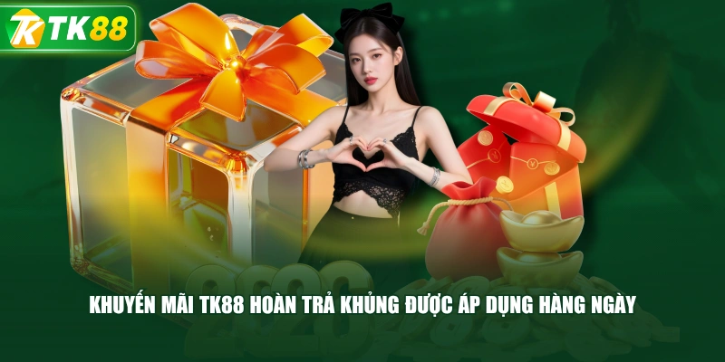 Khuyến Mãi TK88 Hoàn Trả Khủng Được Áp Dụng Hàng Ngày