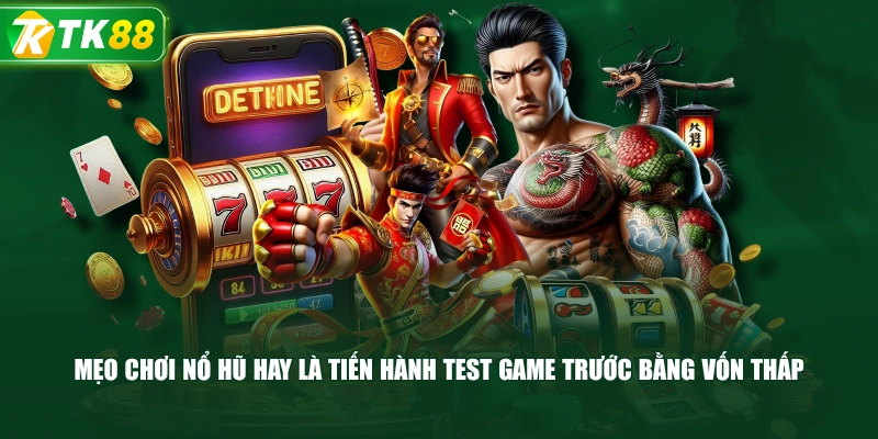 Mẹo Chơi Nổ Hũ Hay Là Tiến Hành Test Game Trước Bằng Vốn Thấp