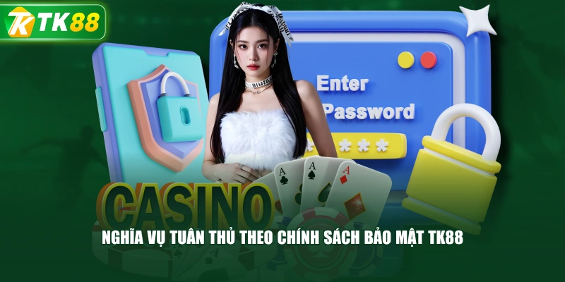 Nghĩa Vụ Tuân Thủ Theo Chính Sách Bảo Mật TK88