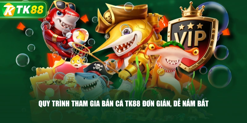 Quy Trình Tham Gia Bắn Cá TK88 Đơn Giản, Dễ Nắm Bắt