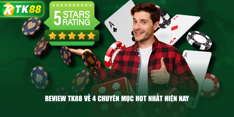 Review TK88 Về 4 Chuyên Mục Hot Nhất Hiện Nay