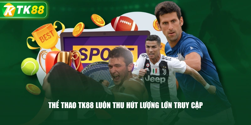 Thể Thao TK88 Luôn Thu Hút Lượng Lớn Truy Cập