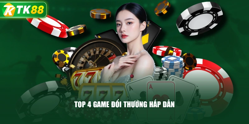 Top 4 Game Đổi Thưởng Hấp Dẫn
